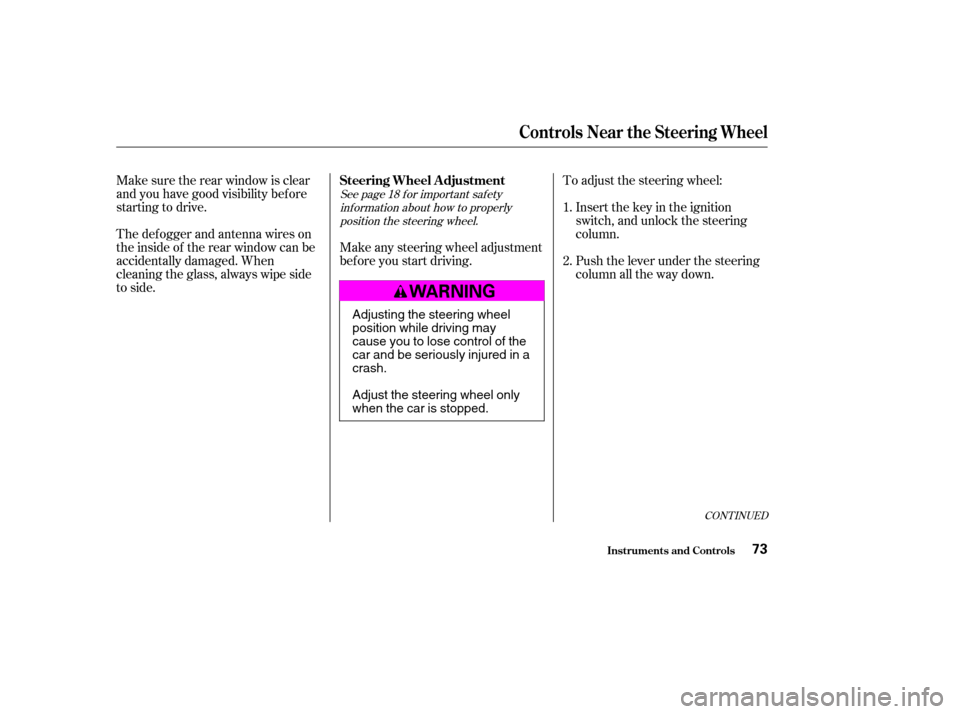 HONDA ACCORD 2003 CL7 / 7.G Repair Manual Make sure the rear window is clear 
and you have good visibility bef ore
starting to drive. 
The def ogger and antenna wires on 
the inside of the rear window can be
accidentally damaged. When
cleanin