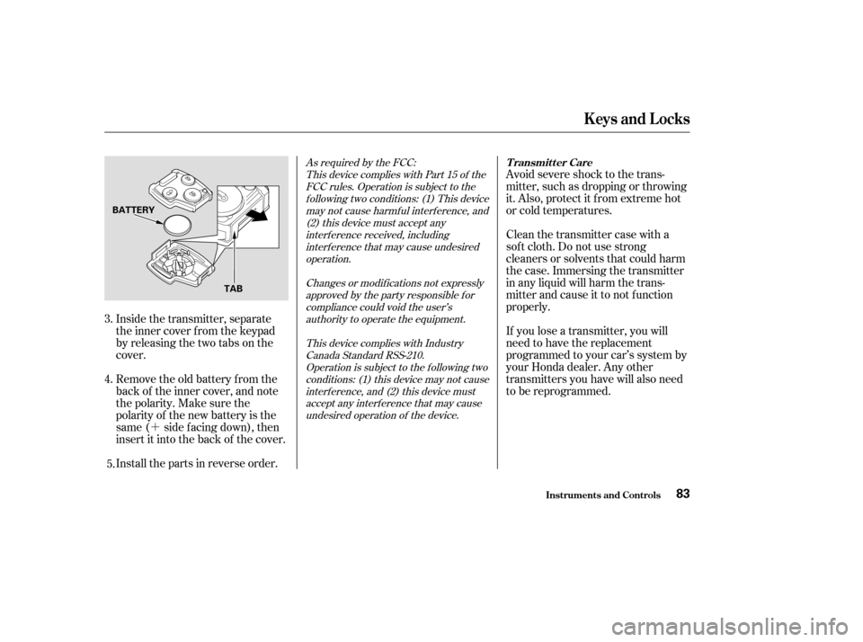 HONDA ACCORD 2003 CL7 / 7.G Owners Manual ´Avoid severe shock to the trans- 
mitter, such as dropping or throwing
it. Also, protect it f rom extreme hot
or cold temperatures. 
Clean the transmitter case with a 
sof t cloth. Do not use stron