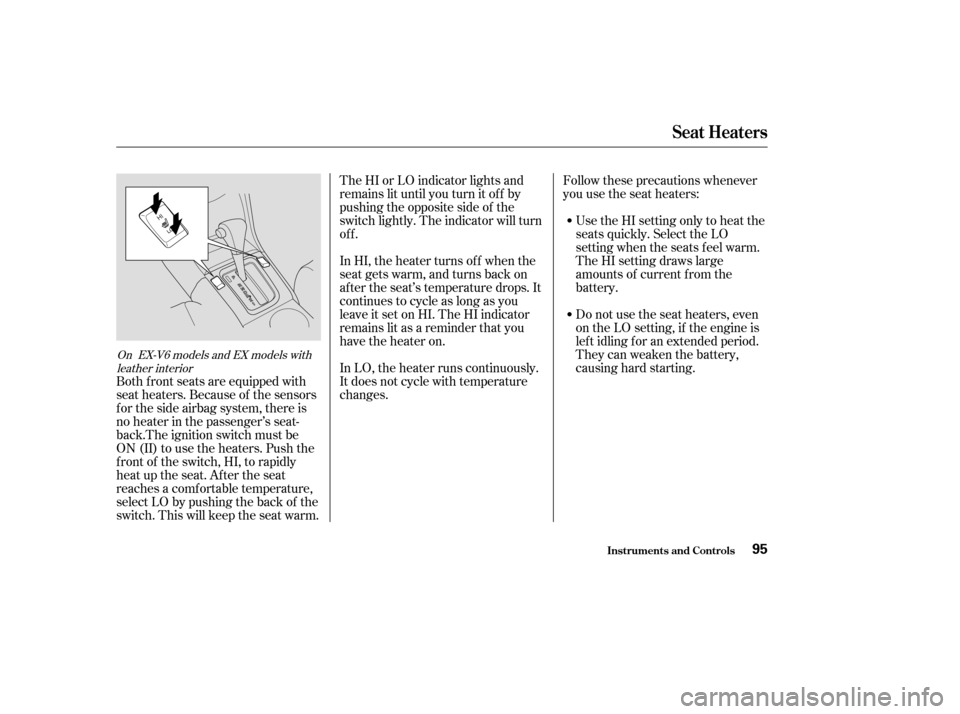 HONDA ACCORD 2003 CL7 / 7.G User Guide The HI or LO indicator lights and 
remains lit until you turn it of f by
pushing the opposite side of the
switch lightly. The indicator will turn
off. 
In HI, the heater turns of f when the 
seat gets