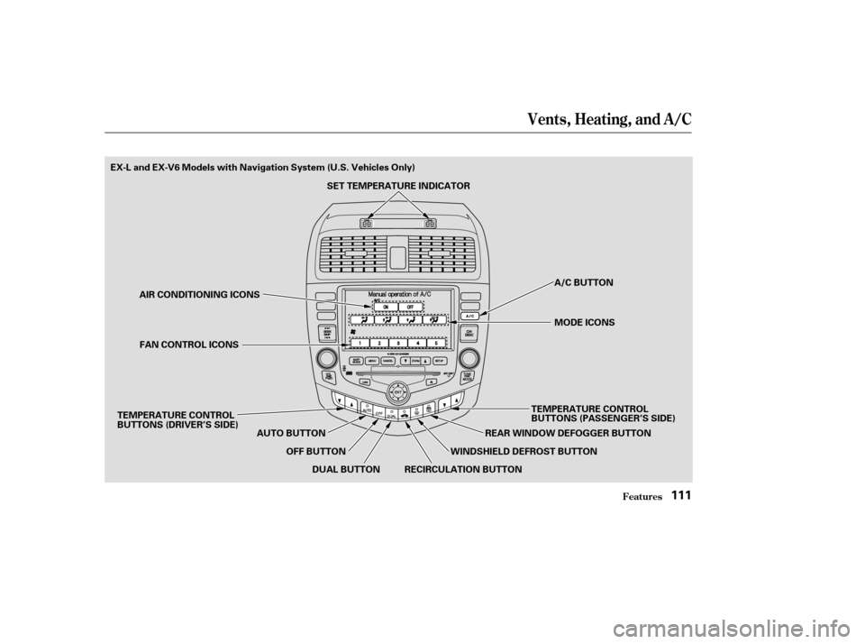 HONDA ACCORD 2004 CL7 / 7.G Owners Manual Vents, Heating, and A/C
Features111
AUTO BUTTONMODE ICONS
A/C BUTTON
AIR CONDITIONING ICONS
FAN CONTROL ICONS
DUAL BUTTON TEMPERATURE CONTROL 
BUTTONS (PASSENGER’S SIDE)
RECIRCULATION BUTTON WINDSHI