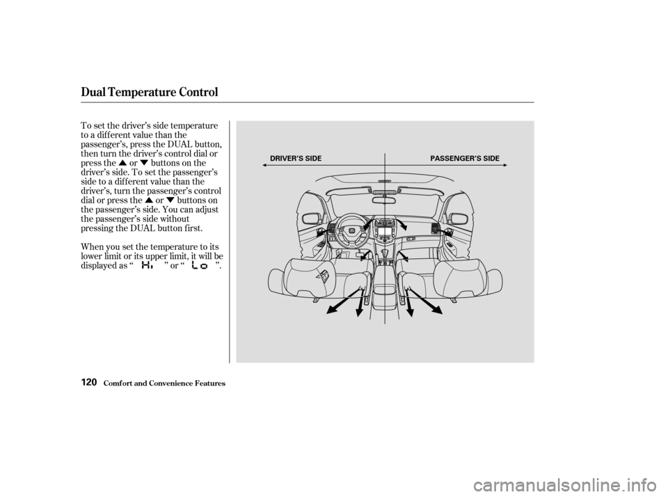HONDA ACCORD 2004 CL7 / 7.G User Guide ÛÝÛÝ
To set the driver’s side temperature 
to a different value than the
passenger’s, press the DUAL button,
then turn the driver’s control dial or
press the or buttons on the
driver’s