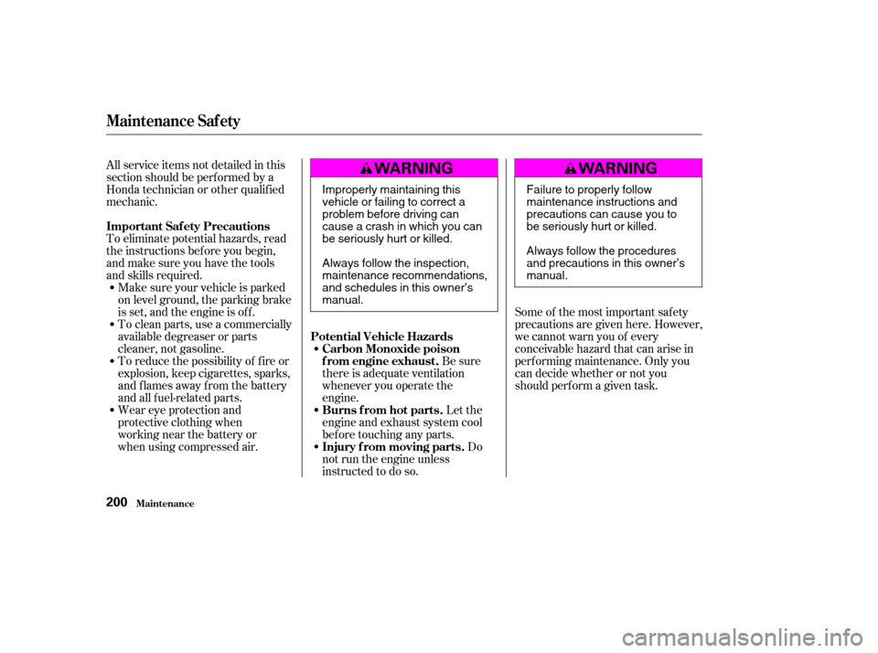 HONDA ACCORD 2004 CL7 / 7.G User Guide All service items not detailed in this 
section should be perf ormed by a
Honda technician or other qualif ied
mechanic. 
To eliminate potential hazards, read 
the instructions bef ore you begin,
and 