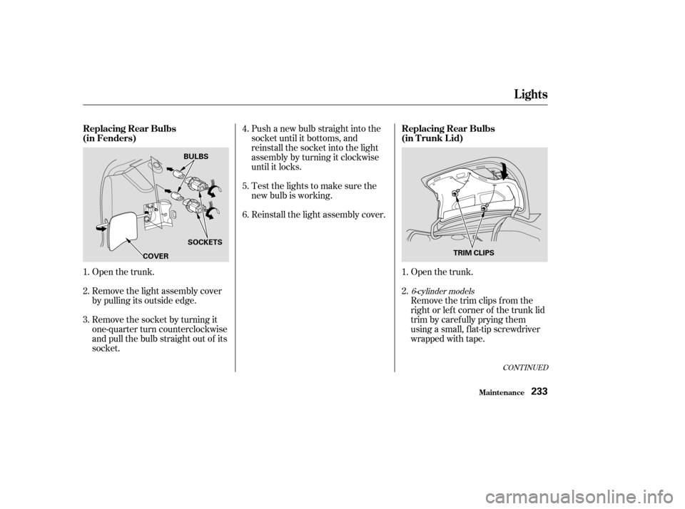 HONDA ACCORD 2004 CL7 / 7.G Owners Manual Open the trunk. 
Remove the light assembly cover 
by pulling its outside edge. 
Remove the socket by turning it 
one-quarter turn counterclockwise
and pull the bulb straight out of its
socket.Push a n