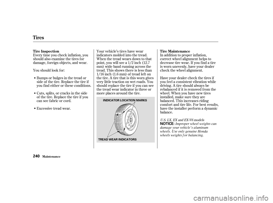 HONDA ACCORD 2004 CL7 / 7.G Owners Guide Every time you check inf lation, you 
should also examine the tires f or
damage, f oreign objects, and wear. 
Youshouldlookfor:Your vehicle’s tires have wear 
indicators molded into the tread.
When 