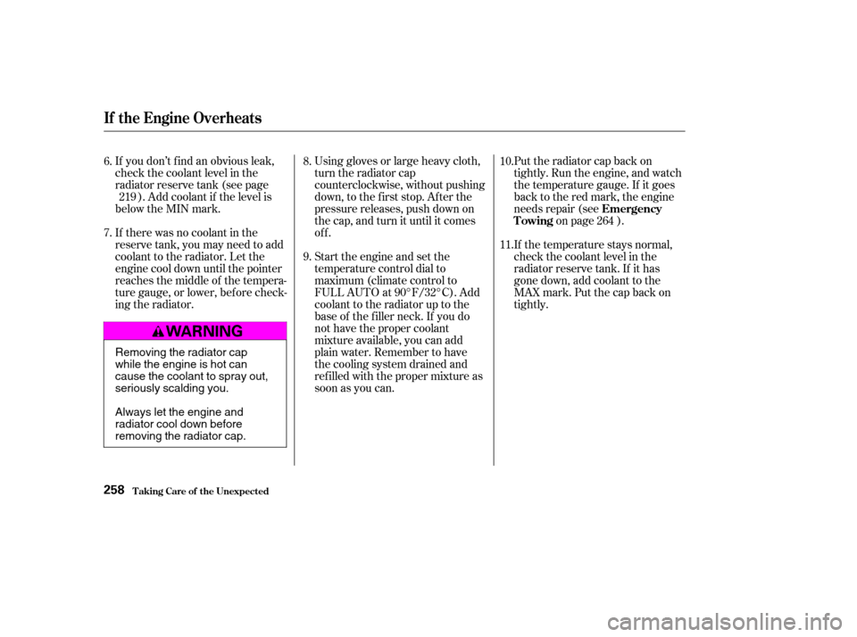 HONDA ACCORD 2004 CL7 / 7.G User Guide If you don’t f ind an obvious leak, 
check the coolant level in the
radiator reserve tank (see page). Add coolant if the level is
below the MIN mark. 
If there was no coolant in the 
reserve tank, y