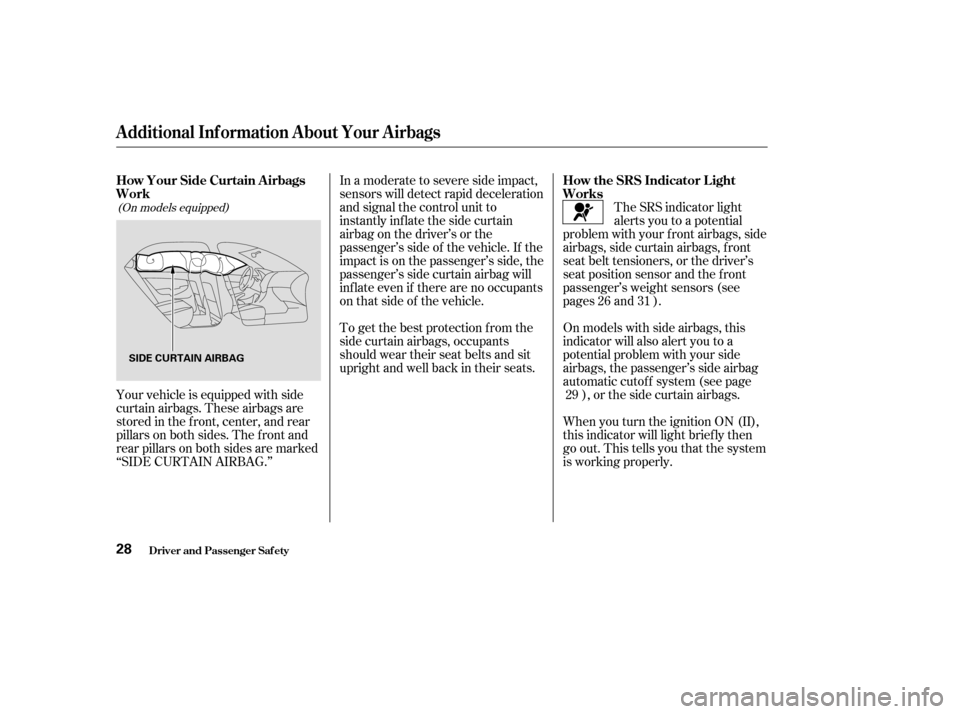 HONDA ACCORD 2004 CL7 / 7.G Owners Manual The SRS indicator light 
alerts you to a potential
problem with your f ront airbags, side
airbags, side curtain airbags, f ront
seat belt tensioners, or the driver’s
seat position sensor and the f r