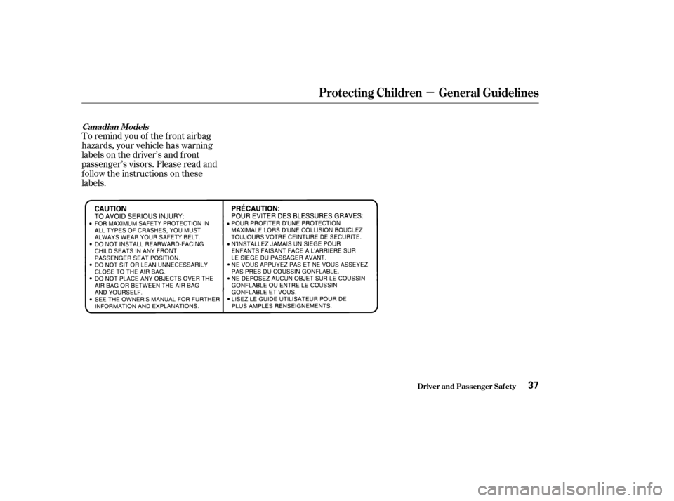 HONDA ACCORD 2004 CL7 / 7.G Owners Manual µ
To remind you of the f ront airbag 
hazards, your vehicle has warning
labels on the driver’s and f ront
passenger’s visors. Please read and
f ollow the instructions on these
labels.
Driver and