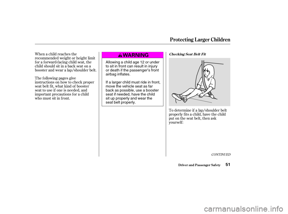 HONDA ACCORD 2004 CL7 / 7.G Service Manual To determine if a lap/shoulder belt 
properly f its a child, have the child
put on the seat belt, then ask
yourself :
When a child reaches the
recommended weight or height limit
for a forward-facing c