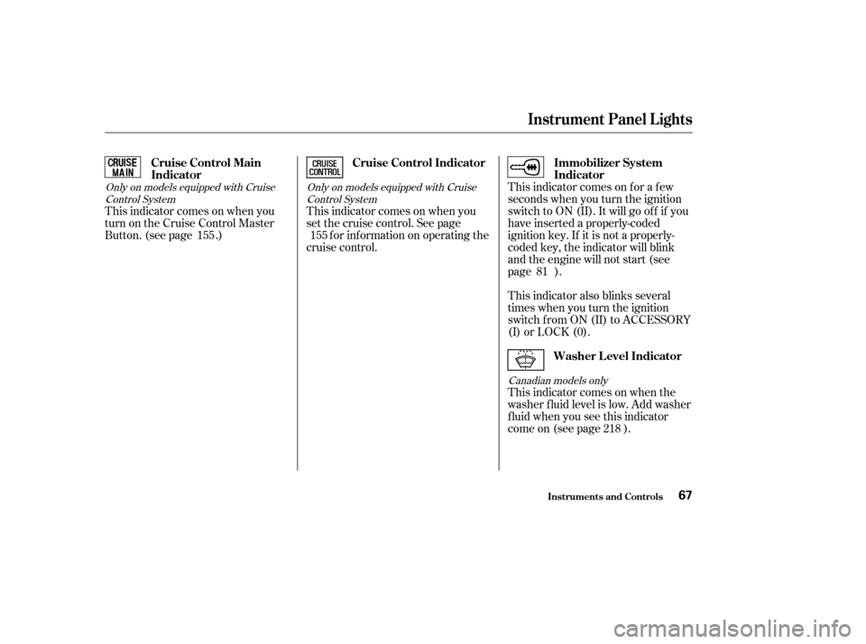 HONDA ACCORD 2004 CL7 / 7.G Owners Manual This indicator comes on f or a f ew 
seconds when you turn the ignition
switch to ON (II). It will go of f if you
have inserted a properly-coded
ignition key. If it is not a properly-
coded key, the i