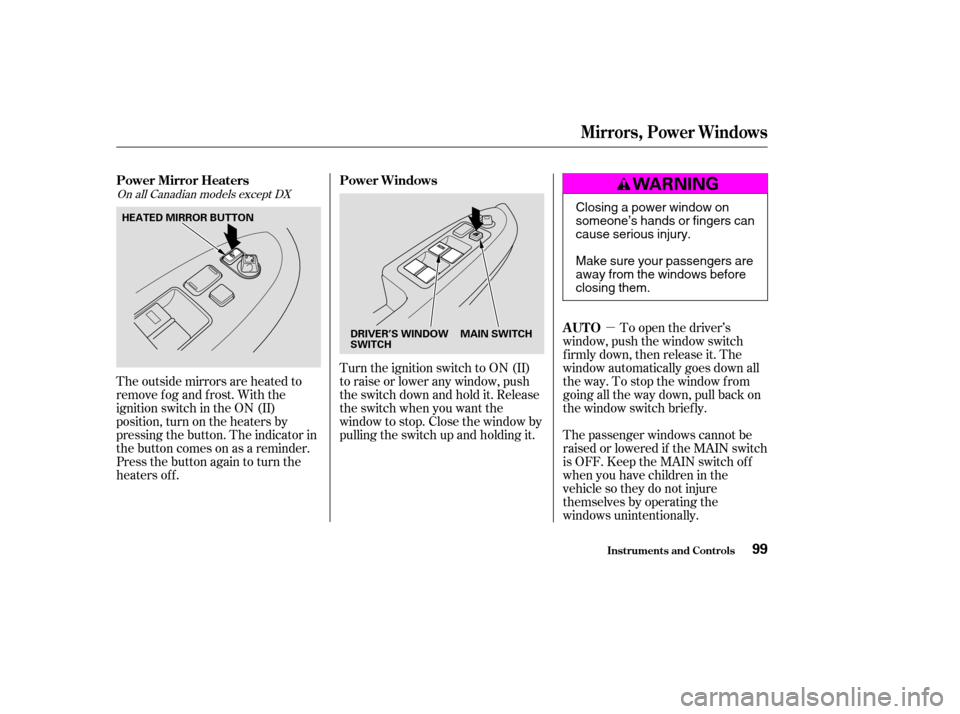 HONDA ACCORD 2004 CL7 / 7.G Owners Manual µ
The outside mirrors are heated to 
remove fog and frost. With the
ignition switch in the ON (II)
position, turn on the heaters by
pressing the button. The indicator in
the button comes on as a rem