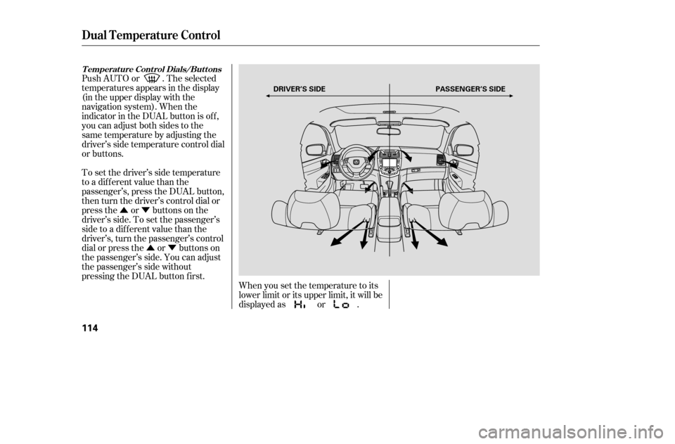 HONDA ACCORD 2005 CL7 / 7.G Owners Manual ÛÝÛÝ When you set the temperature to its 
lower limit or its upper limit, it will be
displayed as or .
To set the driver’s side temperature
to a different value than the
passenger’s, press