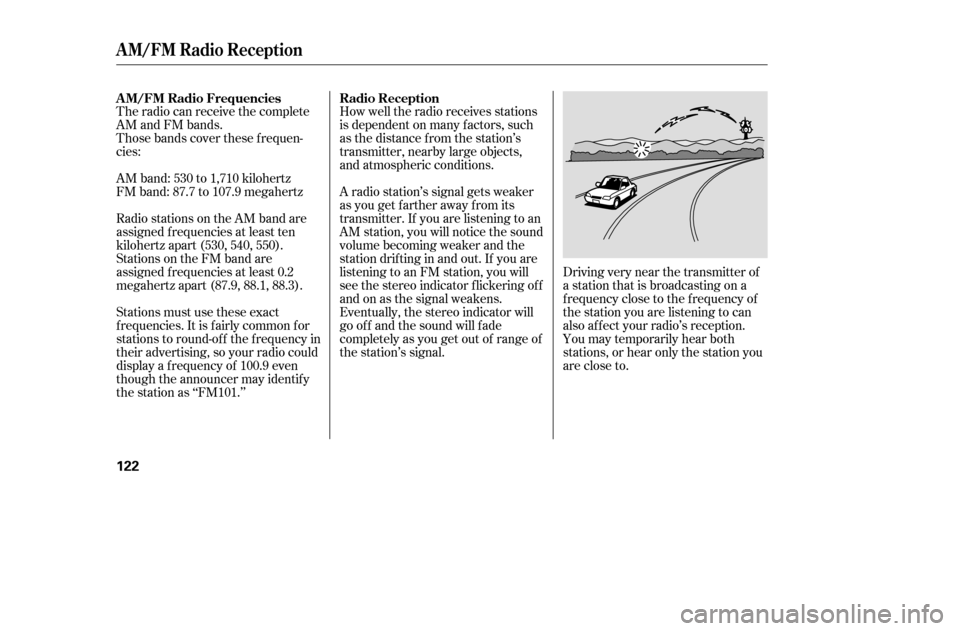 HONDA ACCORD 2005 CL7 / 7.G Owners Manual The radio can receive the complete 
AM and FM bands.
Those bands cover these f requen-
cies: 
AM band: 530 to 1,710 kilohertz 
FM band: 87.7 to 107.9 megahertzHow well the radio receives stations
is d