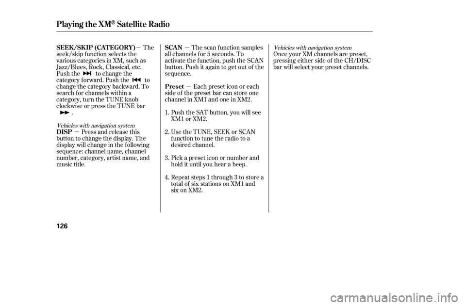 HONDA ACCORD 2005 CL7 / 7.G Owners Manual µ
µ µ
µ
The
seek/skip f unction selects the 
various categories in XM, such as
Jazz/Blues, Rock, Classical, etc.
Push the to change the
category f orward. Push the to
change the category backw