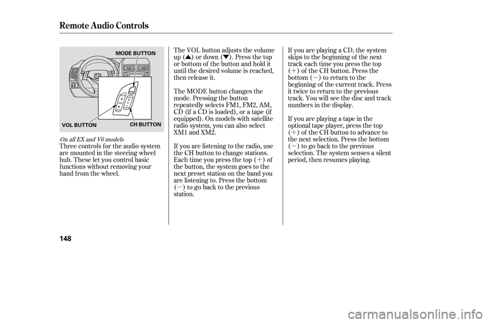 HONDA ACCORD 2005 CL7 / 7.G Owners Manual ÛÝ´
µ ´
µ
´ µ
Three controls f or the audio system 
are mounted in the steering wheel
hub. These let you control basic
f unctions without removing your
hand f rom the wheel. The VOL bu