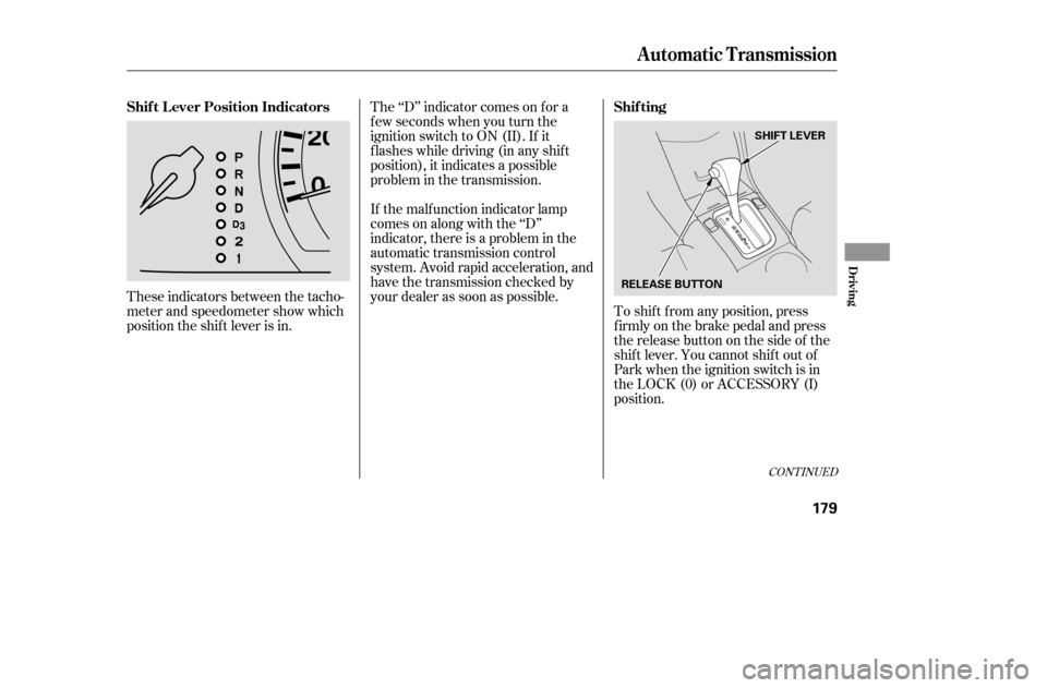 HONDA ACCORD 2005 CL7 / 7.G Owners Manual These indicators between the tacho- 
meter and speedometer show which
position the shif t lever is in.The ‘‘D’’ indicator comes on f or a
f ew seconds when you turn the
ignition switch to ON (