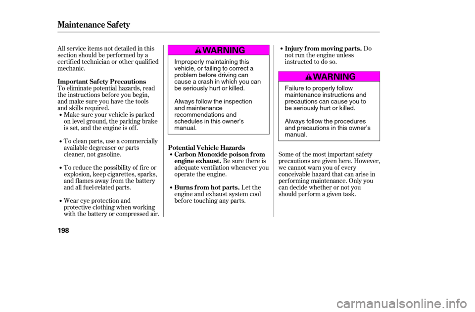 HONDA ACCORD 2005 CL7 / 7.G Owners Manual All service items not detailed in this 
section should be perf ormed by a
certif ied technician or other qualif ied
mechanic. 
To eliminate potential hazards, read 
the instructions bef ore you begin,