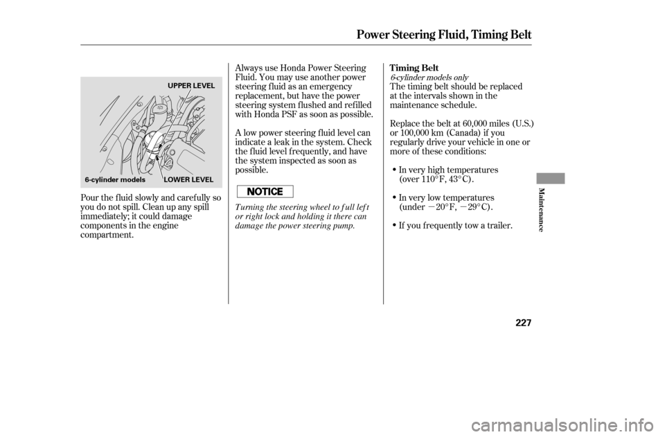 HONDA ACCORD 2005 CL7 / 7.G Owners Manual µµ
The timing belt should be replaced 
at the intervals shown in the
maintenance schedule. 
Replace the belt at 60,000 miles (U.S.) 
or 100,000 km (Canada) if you
regularly drive your vehicle in o