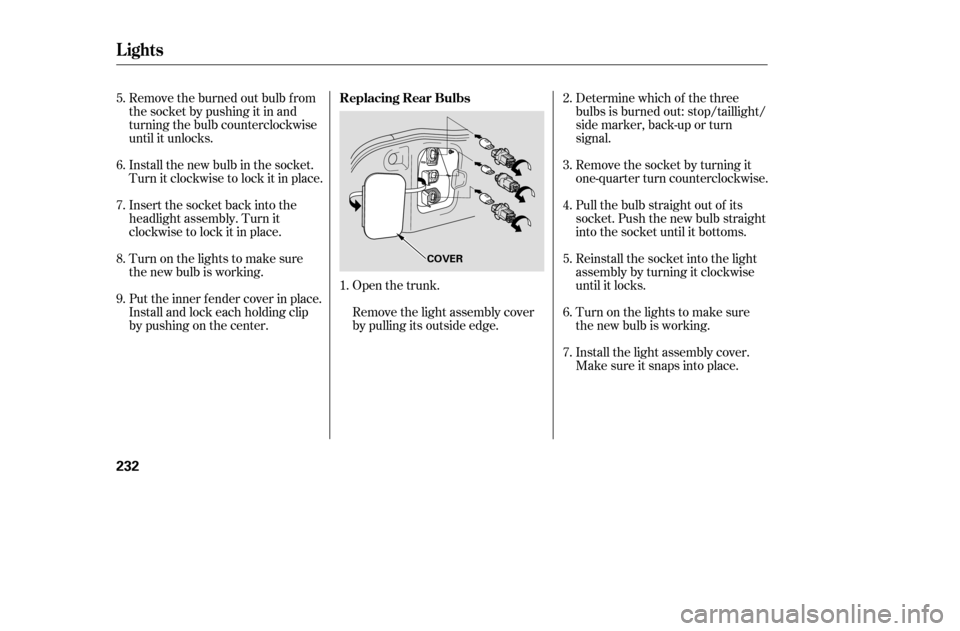 HONDA ACCORD 2005 CL7 / 7.G Owners Manual Remove the burned out bulb f rom
thesocketbypushingitinand
turning the bulb counterclockwise
until it unlocks.
Install the new bulb in the socket.
Turn it clockwise to lock it in place.
Insert the HONDA ACCORD 2005 CL7 / 7.G Owners Manual Remove the burned out bulb f rom
thesocketbypushingitinand
turning the bulb counterclockwise
until it unlocks.
Install the new bulb in the socket.
Turn it clockwise to lock it in place.
Insert the