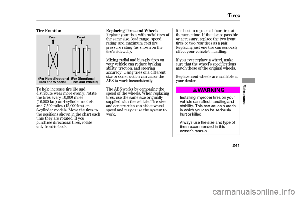 HONDA ACCORD 2005 CL7 / 7.G Owners Manual To help increase tire lif e and 
distribute wear more evenly, rotate
the tires every 10,000 miles
(16,000 km) on 4-cylinder models
and 7,500 miles (12,000 km) on
6-cylinder models. Move the tires to
t