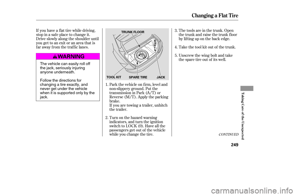 HONDA ACCORD 2005 CL7 / 7.G User Guide CONT INUED
If you have a f lat tire while driving, 
stop in a saf e place to change it.
Drive slowly along the shoulder until
you get to an exit or an area that is
far away from the traffic lanes.If y