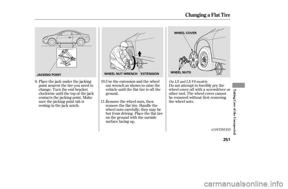 HONDA ACCORD 2005 CL7 / 7.G Owners Manual CONT INUED
Place the jack under the jacking 
point nearest the tire you need to
change. Turn the end bracket
clockwise until the top of the jack
contacts the jacking point. Make
sure the jacking point