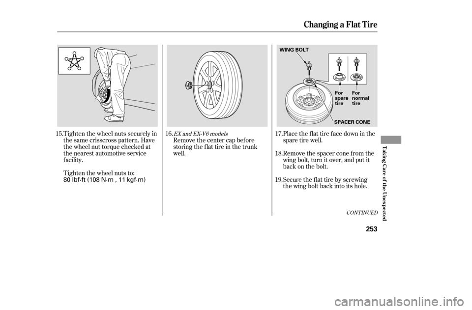 HONDA ACCORD 2005 CL7 / 7.G Owners Manual CONT INUED
Remove the center cap before
storing the f lat tire in the trunk
well.Place the flat tire face down in the
spare tire well.
Remove the spacer cone f rom the
wing bolt, turn it over, and HONDA ACCORD 2005 CL7 / 7.G Owners Manual CONT INUED
Remove the center cap before
storing the f lat tire in the trunk
well.Place the flat tire face down in the
spare tire well.
Remove the spacer cone f rom the
wing bolt, turn it over, and