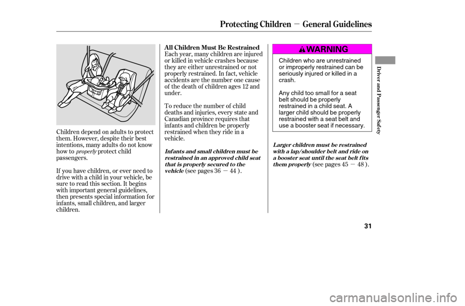 HONDA ACCORD 2005 CL7 / 7.G Owners Manual µ
µµ
Children depend on adults to protect 
them. However, despite their best
intentions, many adults do not know
how to protect child
passengers. 
If you have children, or ever need to 
drive wi