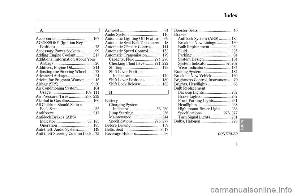 HONDA ACCORD 2005 CL7 / 7.G Owners Guide CONT INUED
BatteryCharging System ...........................
Indicator . 56, 260
............................
Jump Starting . 256
..............................
Maintenance . 244
....................
