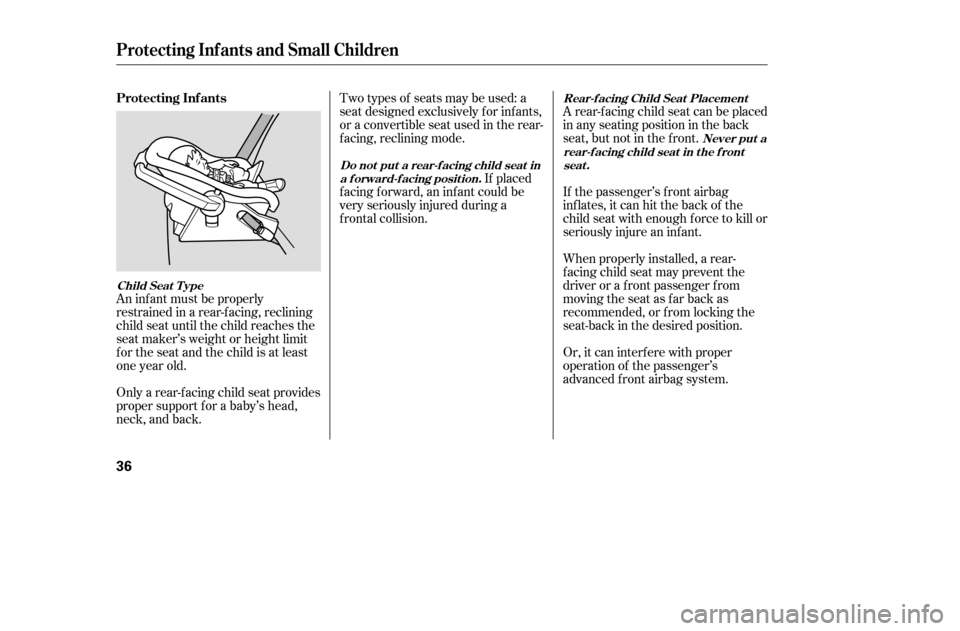 HONDA ACCORD 2005 CL7 / 7.G Owners Guide An inf ant must be properly 
restrained in a rear-f acing, reclining
child seat until the child reaches the
seat maker’s weight or height limit
for the seat and the child is at least
one year old. 
