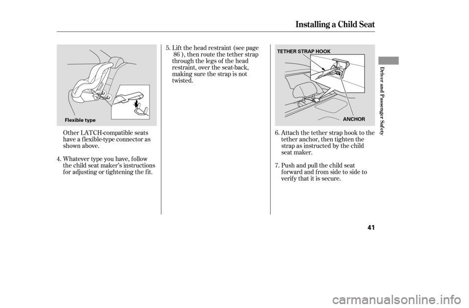 HONDA ACCORD 2005 CL7 / 7.G Owners Manual Lif t the head restraint (see page), then route the tether strap
through the legs of the head 
restraint, over the seat-back,
making sure the strap is not
twisted.
Other LATCH-compatible seats
have a 