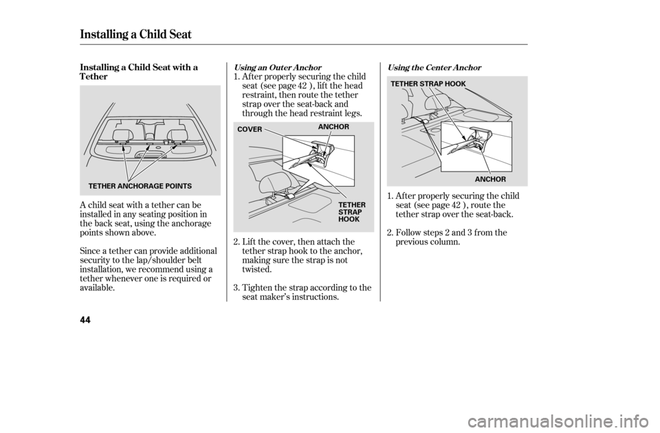 HONDA ACCORD 2005 CL7 / 7.G Service Manual A child seat with a tether can be 
installed in any seating position in
the back seat, using the anchorage
points shown above. 
Since a tether can provide additional 
security to the lap/shoulder belt