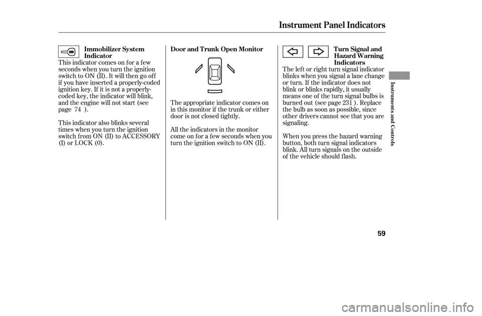 HONDA ACCORD 2005 CL7 / 7.G Owners Manual This indicator also blinks several 
times when you turn the ignition
switch f rom ON (II) to ACCESSORY
(I) or LOCK (0).The appropriate indicator comes on
in this monitor if the trunk or either
door is