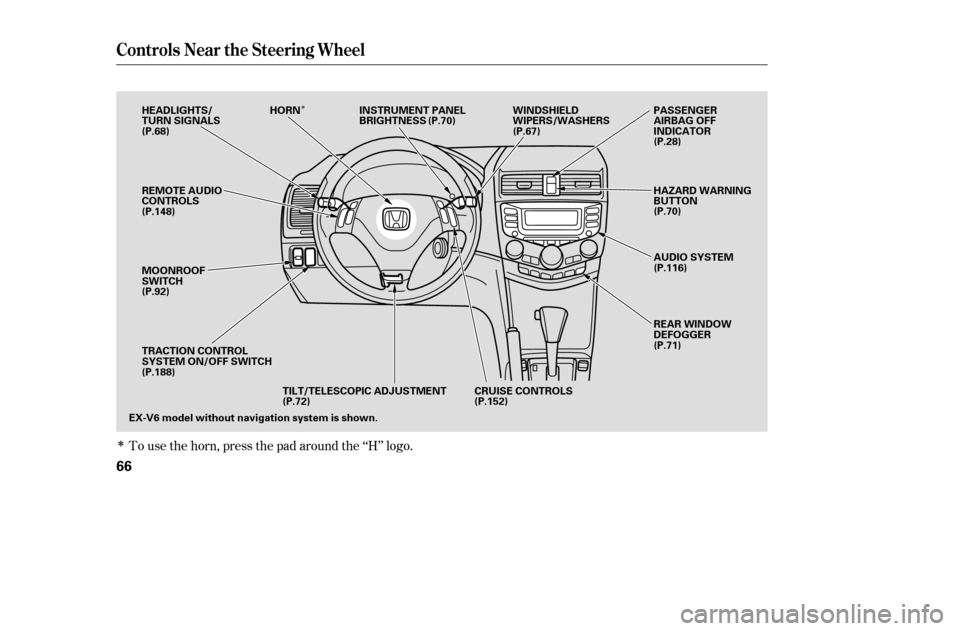 HONDA ACCORD 2005 CL7 / 7.G Owners Guide Î
Î
To use the horn, press the pad around the ‘‘H’’ logo.
Controls Near the Steering Wheel
66
EX-V6 model without navigation system is shown.CRUISE CONTROLS
TILT/TELESCOPIC ADJUSTMENT
REMO