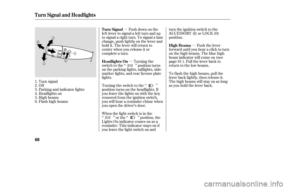 HONDA ACCORD 2005 CL7 / 7.G Owners Manual µ
µ
µTurning the
switch to the ‘‘ ’’ position turns 
on the parking lights, taillights, side-
marker lights, and rear license plate
lights. 
Turning the switch to the ‘‘ ’’ 
posi