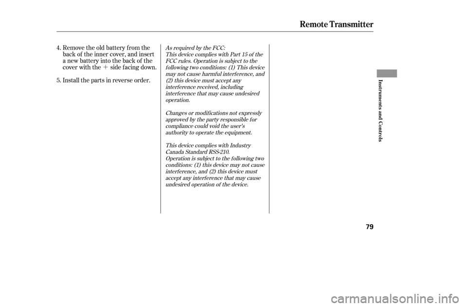 HONDA ACCORD 2005 CL7 / 7.G Owners Manual ´
As required by the FCC:This device complies with Part 15 of theFCC rules. Operation is subject to the
f ollowing two conditions: (1) This devicemay not cause harmf ul interf erence, and(2) this de