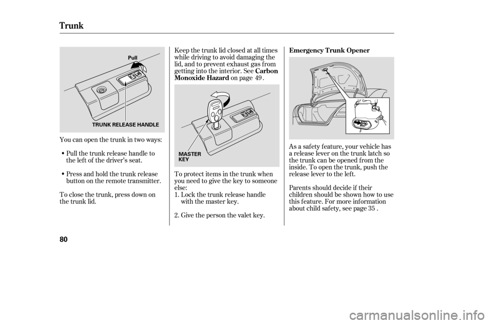 HONDA ACCORD 2005 CL7 / 7.G Owners Manual Keep the trunk lid closed at all times 
while driving to avoid damaging the
lid, and to prevent exhaust gas f rom
getting into the interior. Seeon page .
To protect items in the trunk when
you need to