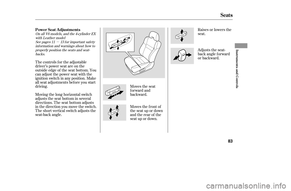 HONDA ACCORD 2005 CL7 / 7.G Owners Manual µ
See pages f or important saf ety
inf ormation and warnings about how toproperly position the seats and seat-
backs. 11 13
On all V6 models, and the 4-cylinder EX
with Leather model
The controls f 