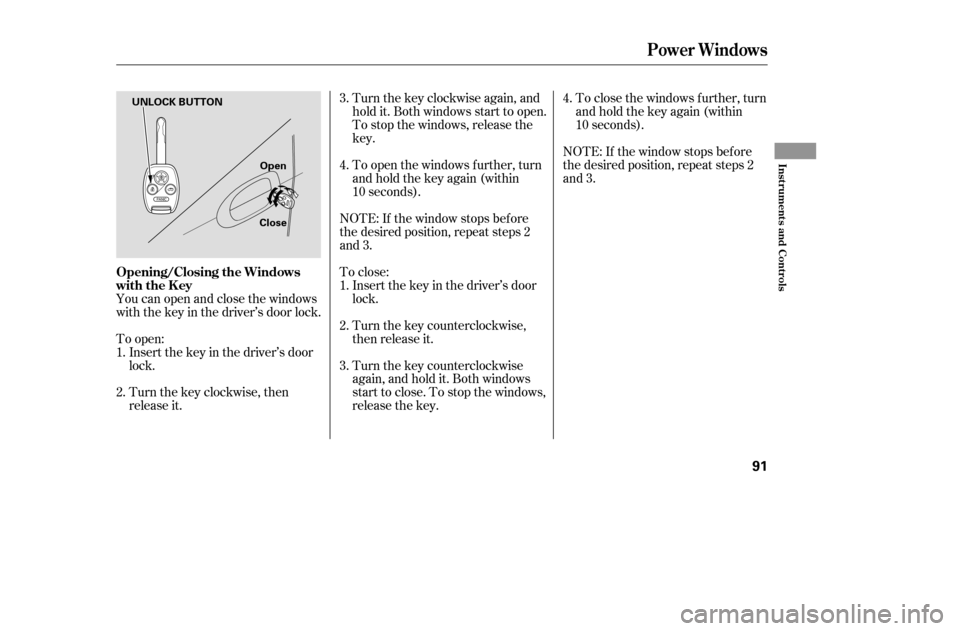 HONDA ACCORD 2005 CL7 / 7.G Owners Manual To close the windows f urther, turn 
andholdthekeyagain(within
10 seconds).
NOTE: If the window stops bef ore
the desired position, repeat steps 2
and 3.
Turnthekeyclockwiseagain,and
hold it. Both win