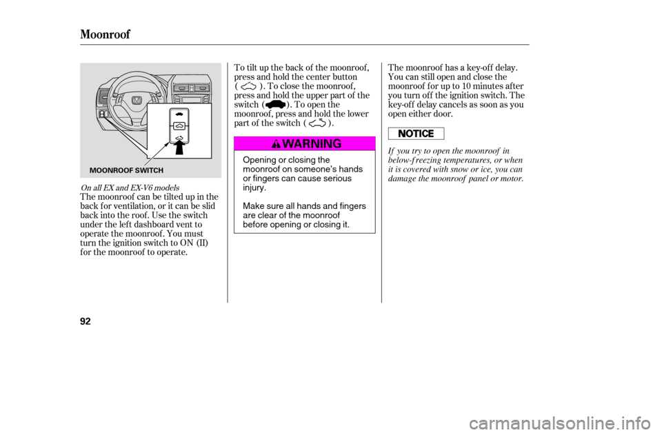 HONDA ACCORD 2005 CL7 / 7.G User Guide To tilt up the back of the moonroof , 
press and hold the center button
( ). To close the moonroof ,
press and hold the upper part of the
switch ( ). To open the
moonroof , press and hold the lower
pa