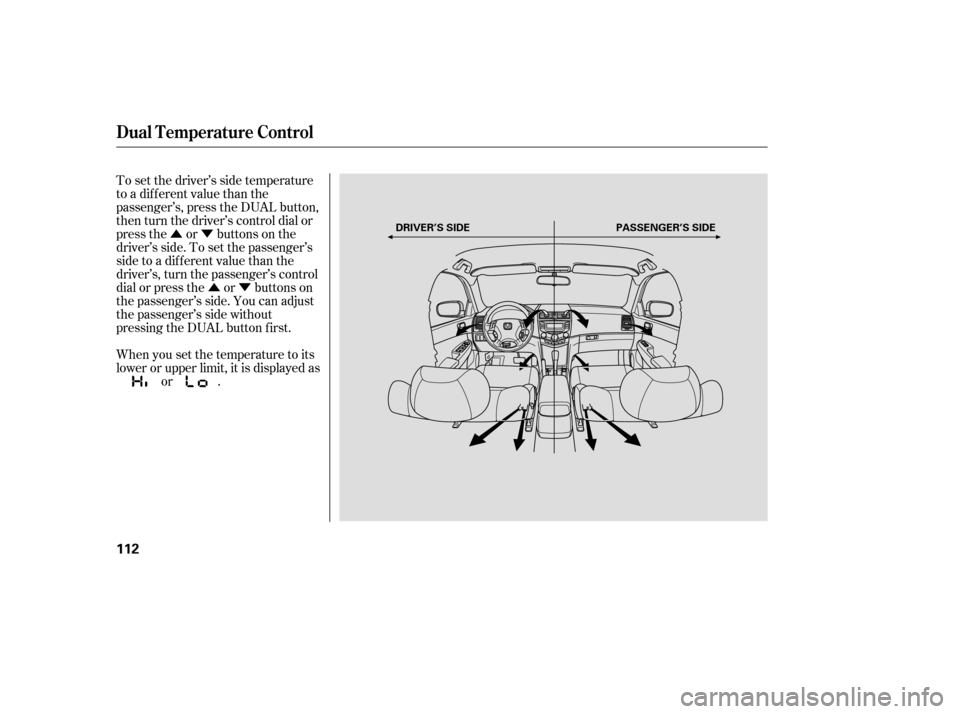 HONDA ACCORD 2006 CL7 / 7.G Owners Manual ÛÝÛÝ
To set the driver’s side temperature 
to a different value than the
passenger’s, press the DUAL button,
then turn the driver’s control dial or
press the or buttons on the
driver’s