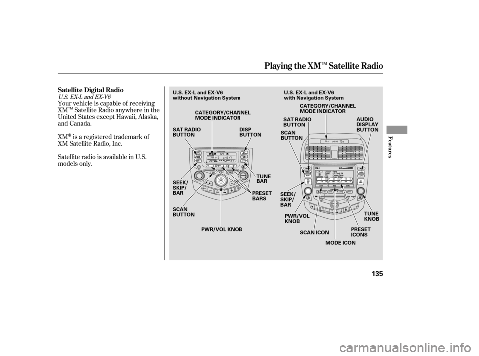 HONDA ACCORD 2006 CL7 / 7.G Owners Manual Your vehicle is capable of receiving 
XM Satellite Radio anywhere in the
United States except Hawaii, Alaska,
and Canada. XM
is a registered trademark of
XM Satellite Radio, Inc. 
Satellite radio is a