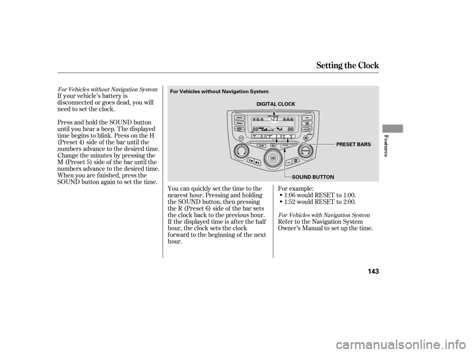 HONDA ACCORD 2006 CL7 / 7.G Owners Manual You can quickly set the time to the 
nearest hour. Pressing and holding
the SOUND button, then pressing
theR(Preset6)sideof thebarsets
the clock back to the previous hour.
If the displayed time is aft