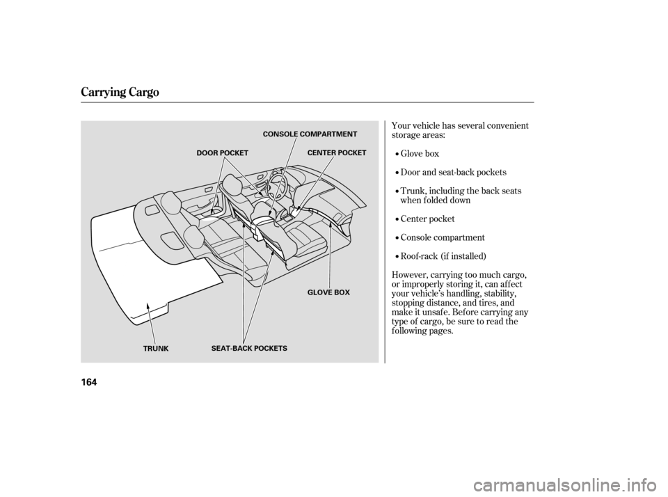HONDA ACCORD 2006 CL7 / 7.G Owners Manual Your vehicle has several convenient 
storage areas:Glove box 
Door and seat-back pockets
Trunk, including the back seats 
when f olded down 
Center pocket
Console compartment
Roof -rack (if installed)