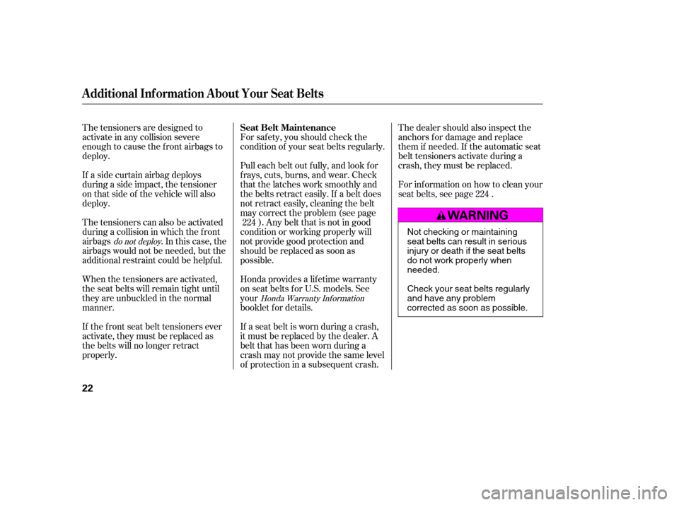 HONDA ACCORD 2006 CL7 / 7.G User Guide The dealer should also inspect the 
anchors f or damage and replace
them if needed. If the automatic seat
belt tensioners activate during a
crash, they must be replaced. 
For inf ormation on how to cl