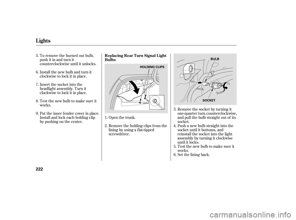 HONDA ACCORD 2006 CL7 / 7.G Owners Manual To remove the burned out bulb, 
push it in and turn it
counterclockwise until it unlocks. 
Install the new bulb and turn it 
clockwise to lock it in place. 
Insert the socket into the 
headlight assem