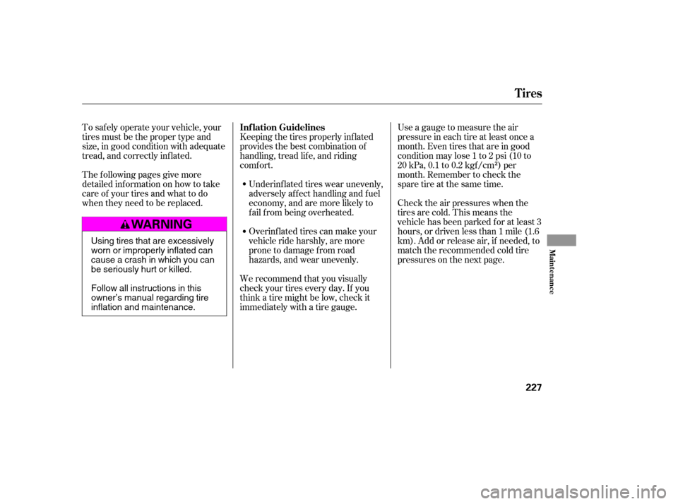 HONDA ACCORD 2006 CL7 / 7.G User Guide Keeping the tires properly inf lated 
provides the best combination of
handling, tread lif e, and riding
comf ort.Underinf lated tires wear unevenly,
adversely affect handling and fuel
economy, and ar
