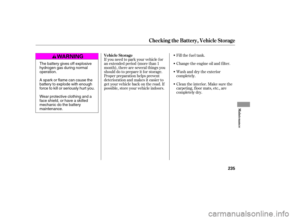 HONDA ACCORD 2006 CL7 / 7.G User Guide If you need to park your vehicle f or 
an extended period (more than 1
month), there are several things you
should do to prepare it f or storage.
Proper preparation helps prevent
deterioration and mak