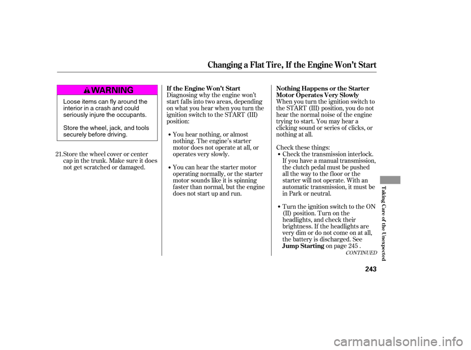 HONDA ACCORD 2006 CL7 / 7.G User Guide Diagnosing why the engine won’t 
start f alls into two areas, depending
on what you hear when you turn the
ignition switch to the START (III)
position:When you turn the ignition switch to
the START 