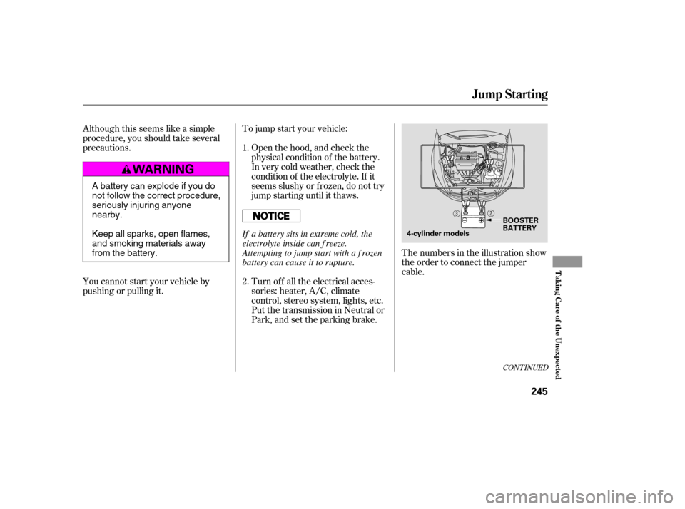 HONDA ACCORD 2006 CL7 / 7.G User Guide Although this seems like a simple 
procedure, you should take several
precautions. Open the hood, and check thephysical condition of the battery.
In very cold weather, check the
condition of the elect