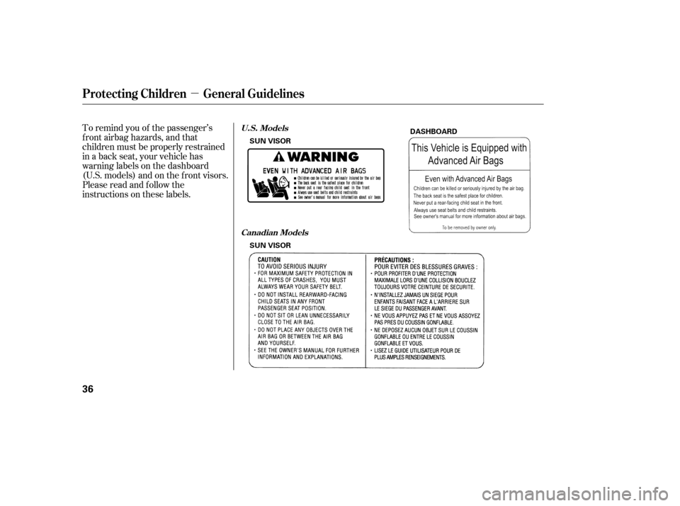 HONDA ACCORD 2006 CL7 / 7.G Owners Guide µ
To remind you of the passenger’s 
f ront airbag hazards, and that
children must be properly restrained
in a back seat, your vehicle has
warninglabelsonthedashboard
(U.S. models) and on the f ron